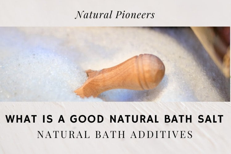 Natural Pioneers What Is A Good Natural Bath Salt Natural Bath Additives
